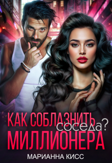 Как соблазнить соседа миллионера? (Марианна Кисс)