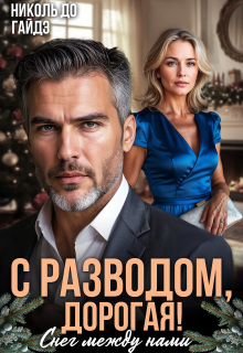 С разводом, дорогая! Снег между нами (Николь До)