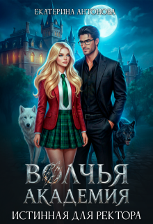 Волчья академия: Истинная для ректора (Екатерина Антонова)