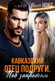 Кавказский отец подруги. Под запретом (Рокси Нокс)