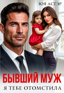 Бывший муж. Я тебе отомстила (Зоя Астэр)