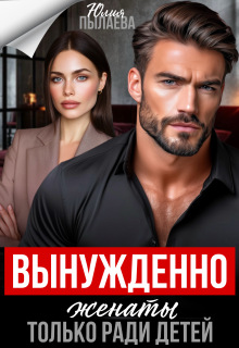 Вынужденно женаты. Только ради детей (Юлия Пылаева)