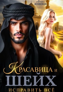 Красавица и шейх. Исправить все (Арина Асовская)