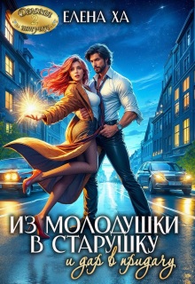 Из молодушки в старушку и дар в придачу (Елена Ха)