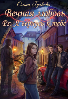 Вечная любовь. Ps: Я вернусь к тебе (Ольга Гучкова)