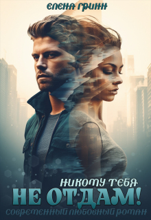 Никому тебя не отдам! (Елена Гринн)