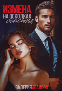 Измена. На осколках счастья (Валерия Иванова)
