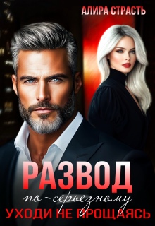 Развод по-серьезному. Уходи не прощаясь (Алира Страсть)