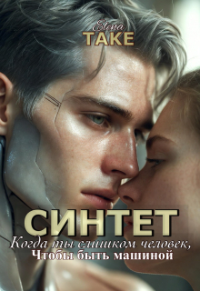 Синтет. Когда ты слишком человек, чтобы быть машиной. (Elena Take)