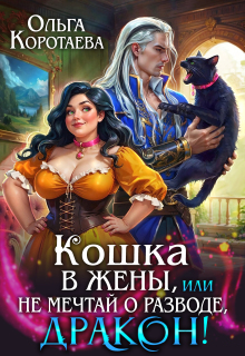 Кошка в жёны, или Не мечтай о разводе, дракон! + Бонус (Ольга Коротаева)