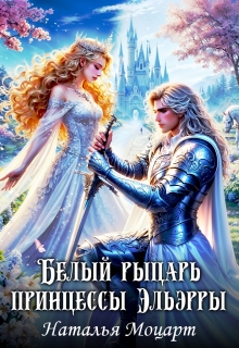 Белый рыцарь принцессы Эльэрры (Наталья Моцарт)