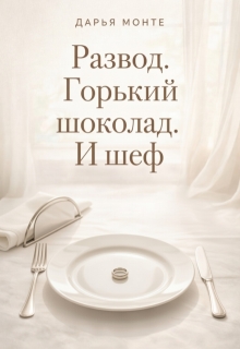Развод. Горький шоколад. И шеф (Дарья Монте)