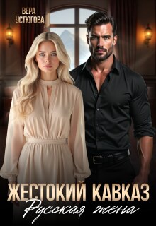 Жестокий Кавказ. Русская жена (Вера Устюгова)