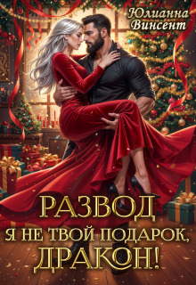 Развод. Я (не)твой подарок, дракон! (Юлианна Винсент)
