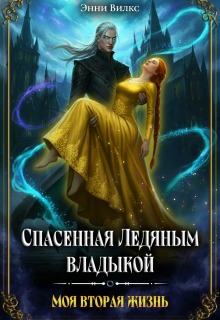 Спасенная Ледяным Владыкой. Моя вторая жизнь (Энни Вилкс)
