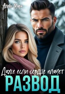 Развод.  Даже если сердце плачет (Алекс Мара)
