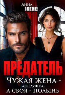 Предатель. Чужая жена — лебёдушка, а своя — полынь (Анна Женс)