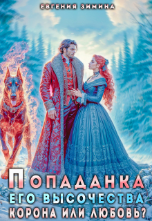 Попаданка Его Высочества. Корона или любовь? (Евгения Зимина)