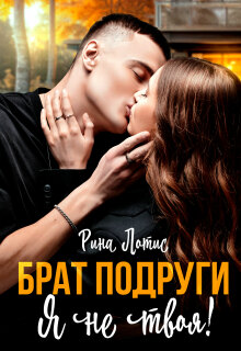 Брат подруги. Я не твоя. (Рина Лотис)