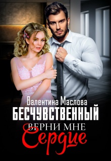 Бесчувственный. Верни мне сердце (Валентина Маслова)