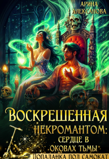 Воскрешенная некромантом: сердце в оковах тьмы (Арина Алексанова)