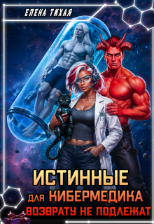 Истинные для кибермедика возврату не подлежат (Елена Тихая)