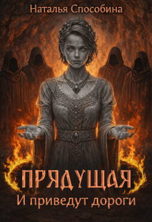 Прядущая. И приведут дороги (часть вторая) (Наталья Способина)