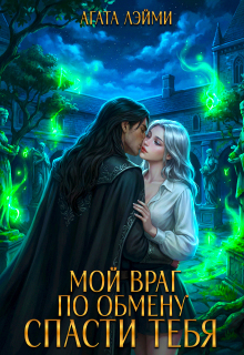 Мой враг по обмену. Спасти тебя (Агата Лэйми)