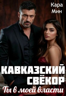 Кавказский свёкор. Ты в моей власти (Кара Мин)