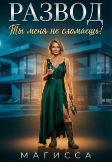 Развод: Ты Меня не Сломаешь! (Магисса)