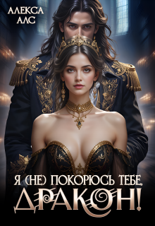 Я не покорюсь тебе, дракон! (Алекса Алс)