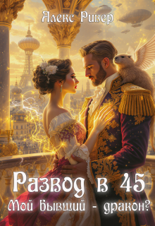Развод в 45. Мой бывший — дракон? (Алекс Ривер)