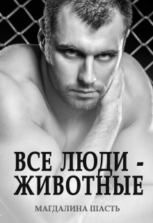 Все люди — животные (Магдалина Шасть)