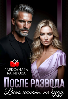 После развода. Вспоминать не буду (Александра Багирова)