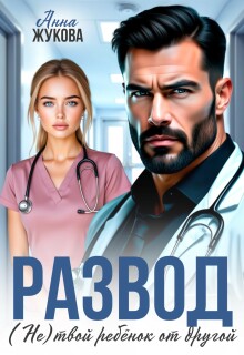Развод. (не) твой ребёнок от другой (Анна Жукова)