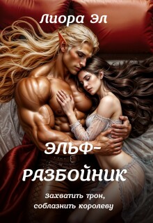 Эльф-разбойник. Захватить трон, соблазнить королеву (Лиора Эл)
