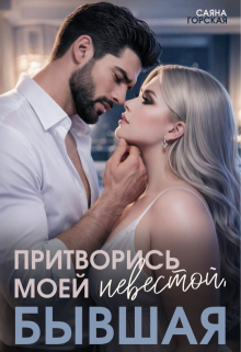Притворись моей невестой, бывшая (Саяна Горская)