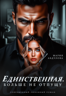 Единственная. Больше не отпущу (Мария Абдулова)