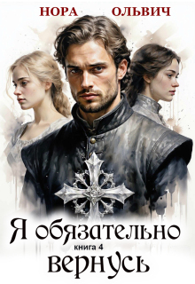 Я обязательно вернусь. Книга 4 (Нора Ольвич)