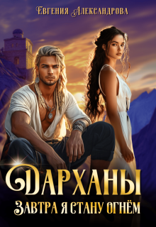 Дарханы. Завтра я стану огнём (Евгения Александрова)