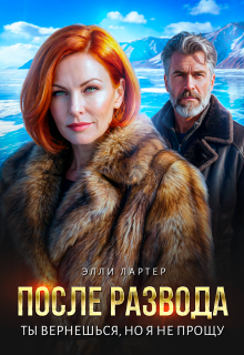 После развода. Ты вернешься, но я не прощу (Элли Лартер)