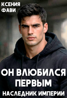 Он влюбился первым. Наследник империи (Ксения Фави)