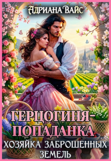 ❍ Герцогиня-попаданка. Хозяйка заброшенных земель ❍ (Адриана Вайс)