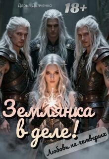 Землянка в деле! Любовь на четверых. (Дарья Дьяченко)