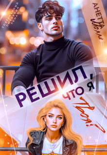 Решил, что я твоя? (Анетта Молли)