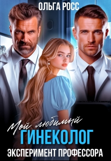 Мой любимый гинеколог. Эксперимент профессора (Ольга Росс)