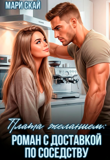 Плата желанием: роман с доставкой по соседству (Мари Скай)