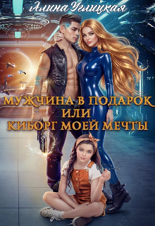 Мужчина в подарок, или Киборг моей мечты (Алина Углицкая)