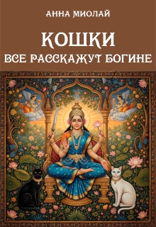 Кошки все расскажут богине (Анна Миолай)
