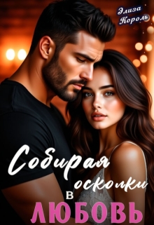 Собирая осколки в Любовь (Элиза Король)